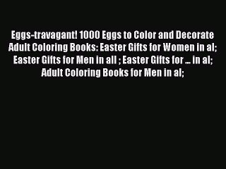 Read Eggs-travagant! 1000 Eggs to Color and Decorate Adult Coloring Books: Easter Gifts for