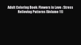 Read Adult Coloring Book: Flowers in Love : Stress Relieving Patterns (Volume 11) Ebook Free