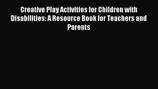 Read Creative Play Activities for Children with Disabilities: A Resource Book for Teachers