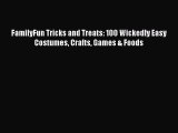 Read FamilyFun Tricks and Treats: 100 Wickedly Easy Costumes Crafts Games & Foods Ebook Free