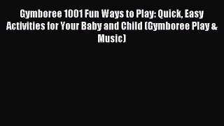 Read Gymboree 1001 Fun Ways to Play: Quick Easy Activities for Your Baby and Child (Gymboree