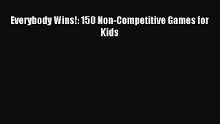 Read Everybody Wins!: 150 Non-Competitive Games for Kids Ebook Free