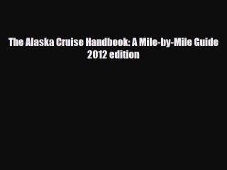 PDF The Alaska Cruise Handbook: A Mile-by-Mile Guide 2012 edition PDF Book Free