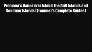 PDF Frommer's Vancouver Island the Gulf Islands and San Juan Islands (Frommer's Complete Guides)