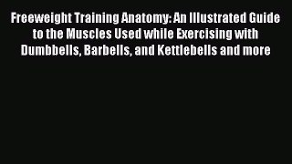 Read Freeweight Training Anatomy: An Illustrated Guide to the Muscles Used while Exercising