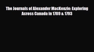 Download The Journals of Alexander MacKenzie: Exploring Across Canada in 1789 & 1793 PDF Book