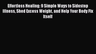 Read Effortless Healing: 9 Simple Ways to Sidestep Illness Shed Excess Weight and Help Your