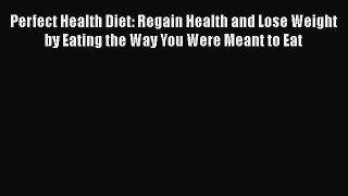 Download Perfect Health Diet: Regain Health and Lose Weight by Eating the Way You Were Meant