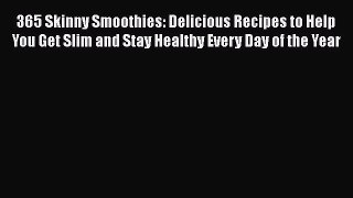 Read 365 Skinny Smoothies: Delicious Recipes to Help You Get Slim and Stay Healthy Every Day