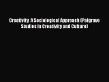 Read Creativity  A Sociological Approach (Palgrave Studies in Creativity and Culture) PDF Free
