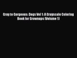Download Gray to Gorgeous: Dogs Vol 1: A Grayscale Coloring Book for Grownups (Volume 1) Ebook