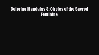 Download Coloring Mandalas 3: Circles of the Sacred Feminine Ebook Online