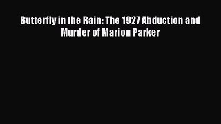 Download Butterfly in the Rain: The 1927 Abduction and Murder of Marion Parker PDF Free