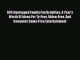 Read 365 Unplugged Family Fun Activities: A Year's Worth Of Ideas For Tv-Free Video-Free And