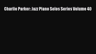 Download Charlie Parker: Jazz Piano Solos Series Volume 40 Ebook Free