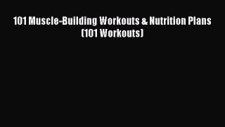 Read 101 Muscle-Building Workouts & Nutrition Plans (101 Workouts) PDF Free