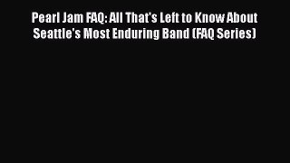Download Pearl Jam FAQ: All That's Left to Know About Seattle's Most Enduring Band (FAQ Series)