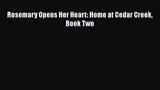Read Rosemary Opens Her Heart: Home at Cedar Creek Book Two Ebook Free
