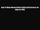 Download How To Make Money Online Selling SEO Services On eBay For FREE [Download] Online