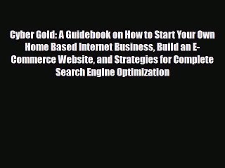 Download Cyber Gold: A Guidebook on How to Start Your Own Home Based Internet Business Build