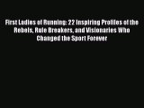 Read First Ladies of Running: 22 Inspiring Profiles of the Rebels Rule Breakers and Visionaries