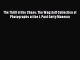 Download The Thrill of the Chase: The Wagstaff Collection of Photographs at the J. Paul Getty