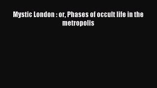 Read Mystic London : or Phases of occult life in the metropolis Ebook Free