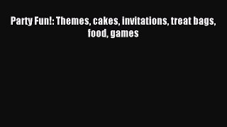 Download Party Fun!: Themes cakes invitations treat bags food games Ebook Free
