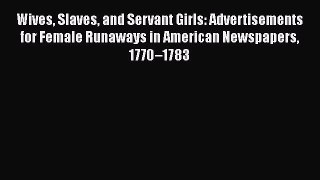 Read Wives Slaves and Servant Girls: Advertisements for Female Runaways in American Newspapers