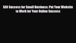 Download SEO Success for Small Business: Put Your Website to Work for Your Online Success [Read]