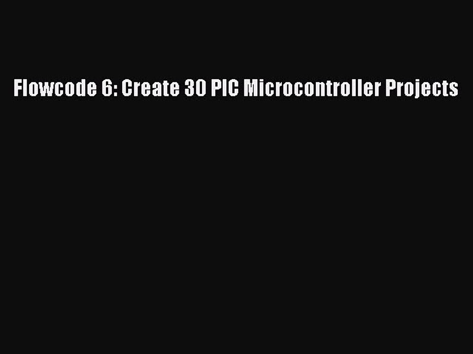 Read Flowcode 6: Create 30 PIC Microcontroller Projects PDF Online