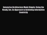 Download Enterprise Architecture Made Simple: Using the Ready Set Go Approach to Achieving