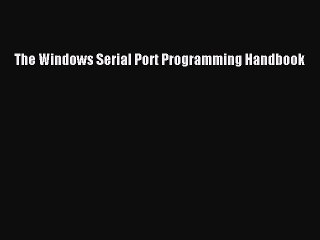 Download The Windows Serial Port Programming Handbook PDF Online