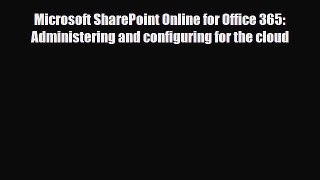 PDF Microsoft SharePoint Online for Office 365: Administering and configuring for the cloud