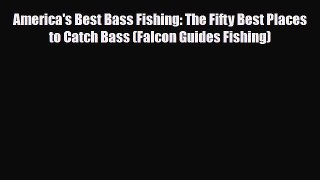 Download America's Best Bass Fishing: The Fifty Best Places to Catch Bass (Falcon Guides Fishing)