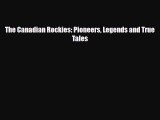 Download The Canadian Rockies: Pioneers Legends and True Tales Read Online