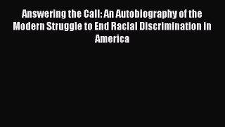 Read Answering the Call: An Autobiography of the Modern Struggle to End Racial Discrimination