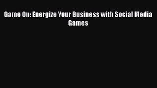 Download Game On: Energize Your Business with Social Media Games [PDF] Full Ebook