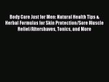 Read Body Care Just for Men: Natural Health Tips & Herbal Formulas for Skin Protection/Sore