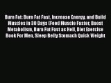 Read Burn Fat: Burn Fat Fast Increase Energy and Build Muscles in 30 Days (Feed Muscle Faster