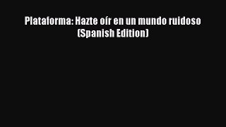 Download Plataforma: Hazte oír en un mundo ruidoso (Spanish Edition) [PDF] Online