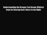 Read Understanding the Dreams You Dream: Biblical Keys for Hearing God's Voice in the Night
