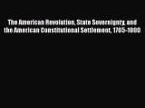 Read The American Revolution State Sovereignty and the American Constitutional Settlement 1765-1800