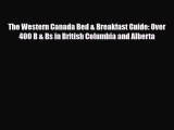 PDF The Western Canada Bed & Breakfast Guide: Over 400 B & Bs in British Columbia and Alberta