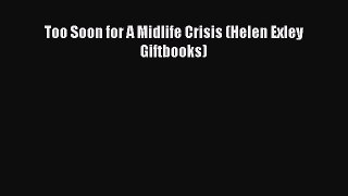 Read Too Soon for A Midlife Crisis (Helen Exley Giftbooks) Ebook Free