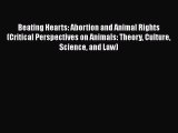 Read Beating Hearts: Abortion and Animal Rights (Critical Perspectives on Animals: Theory Culture