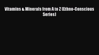 Read Vitamins & Minerals from A to Z (Ethno-Conscious Series) PDF Online