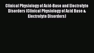 Download Clinical Physiology of Acid-Base and Electrolyte Disorders (Clinical Physiology of
