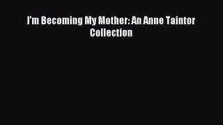Read I'm Becoming My Mother: An Anne Taintor Collection PDF Free
