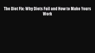 Download The Diet Fix: Why Diets Fail and How to Make Yours Work Ebook Online